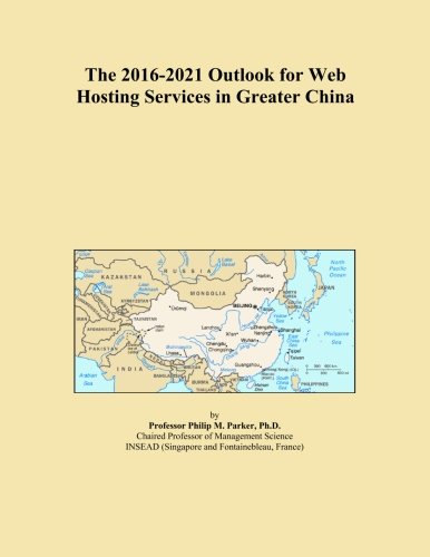 The 2016-2021 Outlook for Web Hosting Services in Greater China The 2016-2021 Outlook for Web Hosting Services in Greater China