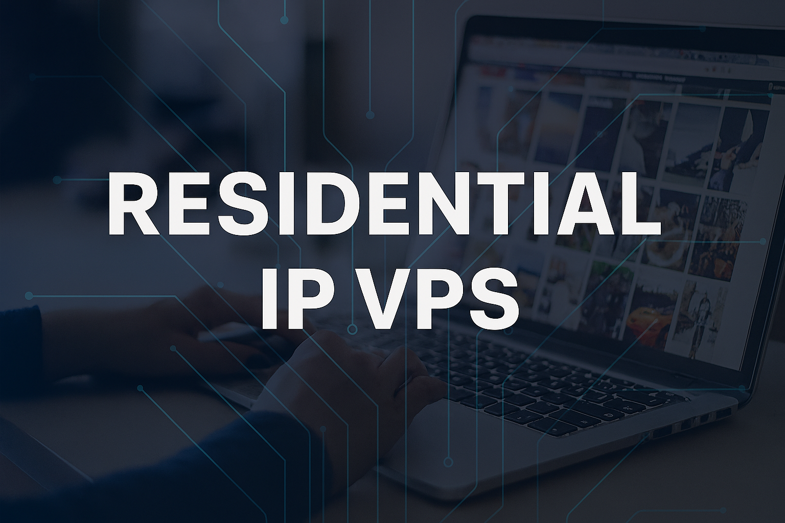 The Complete Guide to Using Residential IP VPS for Secure Browsing